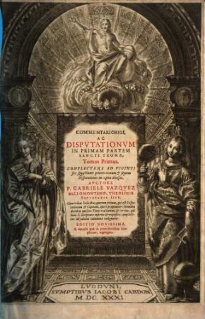 Commentariorvm, Ac Dispvtationvm In Primam Partem Sancti Thomae, Tomus ..., 1. Complectens Ad Viginti sex Quaestiones priores centum & septem Disputationes in capita diuisas