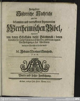 Fortgesetzte Historische Nachricht von der bekannten und verruffenen sogenannten Wertheimischen Bibel, darinnen von denen Schicksalen dieses Bibelwercks ... Vierte und Letzte Fortsetzung