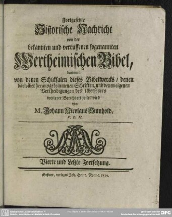 Fortgesetzte Historische Nachricht von der bekannten und verruffenen sogenannten Wertheimischen Bibel, darinnen von denen Schicksalen dieses Bibelwercks ... Vierte und Letzte Fortsetzung