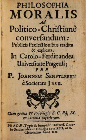 Philosophia Moralis Ad Politico-Christianè conversandum : Publicis Praelectionibus tradita & explicata