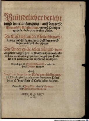 Gründtlicher bericht vnnd ware anzaygung auff das recht Euangelisch Klosterleben : in zwů Predigen gethailt, diser Zeyt nutzlich zůlesen. Die Erst zaigt an des Klosterlebens vrsprung vnd Fürtgang, auch desselben mercklichen nachthail oder schaden. Die Ander erzölt zehen mängel vom ampt der vorgesetzten in Klöstern Conuentualn vnd Conuentualin, gegen ihren vorgesetzten Prelaten vnd Prelatin ampt außfürlich anzaigent. Geprediget zů Nyderschönenfeld, vnderm Hauß Bayern gelegen