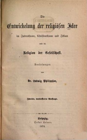 Die Entwickelung der religiösen Idee im Judenthume, Christenthume und Islam und die Religion der Gesellschaft : Vorlesungen