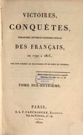Victoires, conquêtes, désastres, revers et guerres civiles des Français de 1792 à 1815. Tome Dix-Huitième