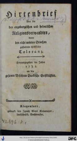 Hirtenbrief über die den augsburgischen und helvetischen Religionsverwandten, dann den nicht unirten Griechen gestattete christliche Toleranz : Hinausgegeben im Jahre 1782 an die gesamte Bißthum Gurkische Geistlichkeit