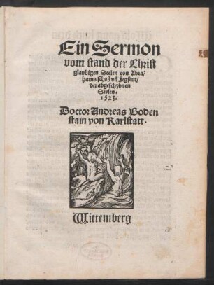 Ein Sermon || vom stand der Christ||glaubigen Seelen von Abra/||hams schoß vñ Fegfeur/|| der abgeschydnen || Seelen.|| 1523.|| Doctor Andreas Boden||stain von Karlstatt.|| Wittemberg ||