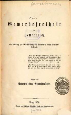 Die Gewerbefreiheit in Oesterreich : Ein Beitrag zur Beurtheilung des Entwurfes eines Gewerbe-Gesetzes. Nebst dem Entwurfe eines Gewerbegesetzes