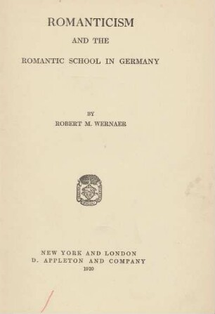 Romanticism and the Romantic School in Germany : by Robert M. Wernaer