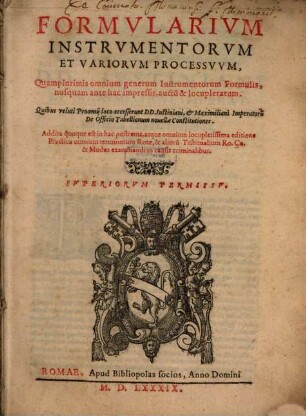 Formularium instrumentorum et variorum processuum : quamplurimis omnium generum instrumentorum formulis ... auctum