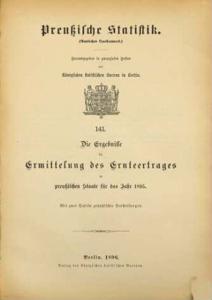 Die Ergebnisse der Ermittelung des Ernteertrages im Preußischen Staate : für das Jahr .... 1894 (1896) = H. 141 [d. Gesamtw.]