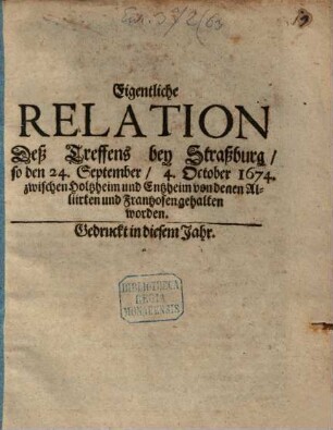Eigentliche Relation deß Treffens bey Straßburg : so den 24. September, 4. October 1674 zwischen Holtzheim und Entzheim von denen Alliirten und Frantzosen gehalten worden