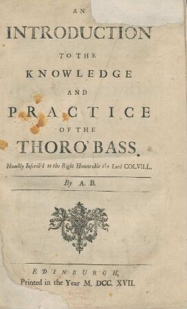 An Introduction to the knowledge and practice of the thoro' bass : Humbly inscrib'd to the Right Honourable the Lord Colvill