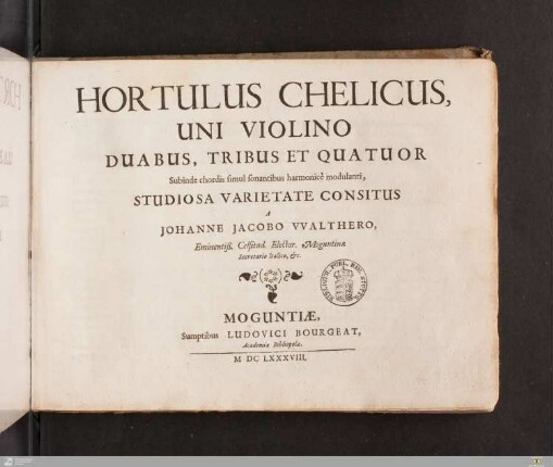 Hortulus Chelicus : Uni Violino Duabus, Tribus Et Quatuor Subinde chordis simul sonantibus harmonice modulanti, Studiosa Varietate Consitus