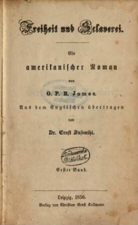 Freiheit und Sclaverei : Ein amerikanischer Roman von G. P. R. James. Aus dem Englischen übertragen von Ernst Susemihl, 1