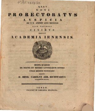 Novi Prorectoratvs Avspicia Die VI. M. Avgvsti Anno MDCCCXLII Rite Capienda Civibvs Indicit Academia Ienensis : monita quaedam de recto et severo litterarum studio ...