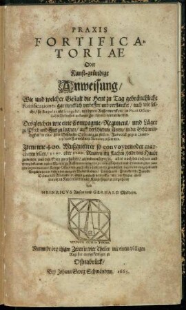 Praxis Fortificatoriae Oder Kunst-gründige Anweisung/ Wie und welcher Gestalt die Heut zu Tag gebräuchliche Fortificationes gar mercklich verbessert und verstärcket ... werden : Desgleichen wie eine Compagnie/ Regiment/ und Läger zu Pferd und Fus zu logiren/ auff verschiedene Arten/ in der Geschwindigkeit in eine gute Schlacht-Ordnung zu stellen ... Item wie 400. Mußquetirer so convoyren oder marchiren sollen/ 1000. oder 1200. Reutern im flachen Felde das Haubt zu bieten/ und den Sieg zu erhalten/ zu ordnen seyn/ [et]c.