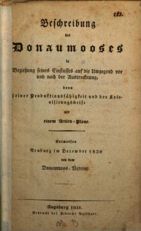 Beschreibung des Donaumooses : in Beziehung seines Einflusses auf die Umgegend vor und nach der Austrocknung dann, seiner Produktionsfähigkeit und der Kolonisirungsweise mit einem Actien-Plane