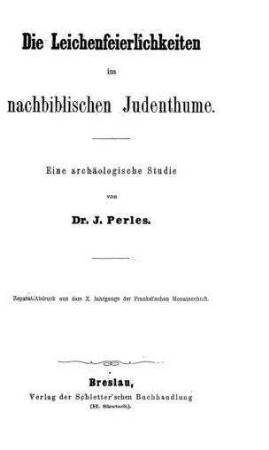 Die Leichenfeierlichkeiten im nachbiblischen Judenthume : eine archäolog. Studie / von J. Perles