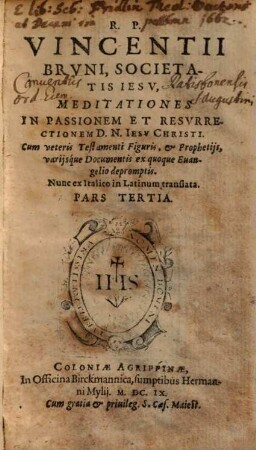 R. P. Vincentii Brvni, Societatis Iesv, Meditationes : Cum veteris Testamenti Figuris, & Prophetijs, variisq[ue] Documentis ex quoq[ue] Euangelio depromptis, 3. Meditationes, In Passionem Et Resurrectionem D. N. Jesu Christi