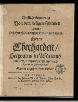 Christliche Erinnerung Von dem seeligen Ableiben ... Deß ... Herrn Eberharden, Hertzogens zu Würtemb. und Teck, Grafens zu Mömpelgart, Herrns zu Heydenheim, etc.