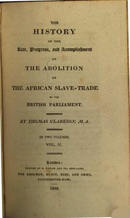 The history of the rise, progress and accomplishment of the abolition of the African slave trade by the British Parliament : in two volumes. Vol. II
