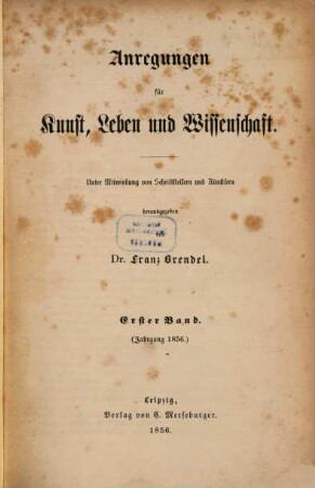 Anregungen für Kunst, Leben und Wissenschaft : unter Mitwirkung von Schriftstellern und Künstlern hrsg. 1, 1. 1856