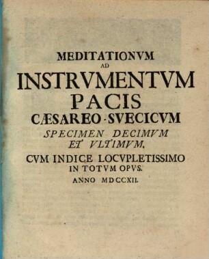Meditationvm Ad Instrvmentvm Pacis Caesareo-Svecicvm Specimen ..., Specimen Decimvm Et Vltimvm : Cvm Indice Locvpletissimo In Totvm Opvs
