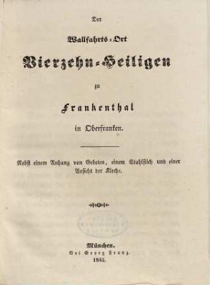 Der Wallfahrts-Ort Vierzehn-Heiligen zu Frankenthal in Oberfranken : nebst einem Anhang von Gebeten