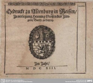 Druckermarke: Gedruckt zu Altenburg in Meissen/ In verlegung Henning Grossen des Jüngern Buchh. zu Leipzig. Im Jahr 1613.