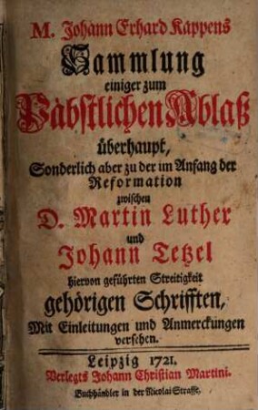 Sammlung einiger zum Päpstlichen Ablaß überhaupt besonders aber zu der im Anfang der Reformation zwischen Luther und Tetzel geführten Streitigkeiten gehörigen Schriften