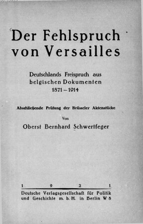 Der Fehlspruch von Versailles : Deutschlands Freispruch aus belgischen Dokumenten 1871 - 1914 ; abschließende Prüfung der Brüsseler Aktenstücke