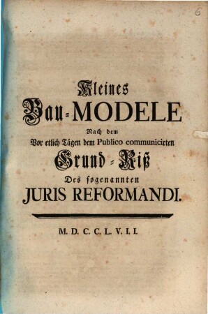 Kleines Bau-Modele Nach dem Vor etlich Tägen dem Publico communicirten Grund-Riß Des sogenannten Juris Reformandi