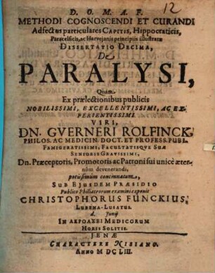 Methodi Cognoscendi Et Curandi Adfectus particulares Capitis, Hippocraticis, Paracelsicis, ac Harveianis principiis illustratae Dissertatio Decima, De Paralysi