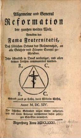 Allgemeine und General Reformation der gantzen weiten Welt : Beneben der Fama Fraternitatis, Deß Löblichen Ordens des Rosencreutzes, an alle Gelehrte und Häupter Europä geschrieben