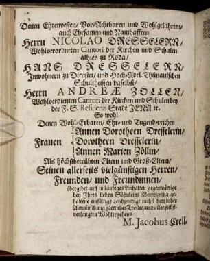 Denen Ehrenvesten/ Vor-Achtbaren und Wohlgelahrten/ auch Ehrsamen und Namhafften Herrn Nicolao Dresselerr/ [...] Hans Dresselerr/ [...] Herrn Andreæ Zöller/ [...]