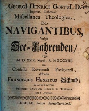 Georgii Henrici Goetzii ... Miscellanea theologica de navigantibus, vulgo See-Fahrenden