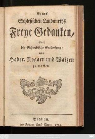 Eines Schlesischen Landwirths Freye Gedanken,über die Schwedische Entdeckung: aus Haber, Roggen und Waizen zu machen