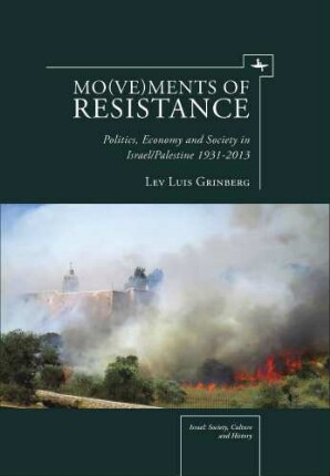 Mo(ve)ments of resistance : politics, economy and society in Israel/Palestine 1931-2013