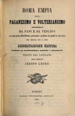 Roma empia, ossia Paganesimo e Volterianismo professati da Papi e da Vescovi un seculo prima della Riforma protestante ...