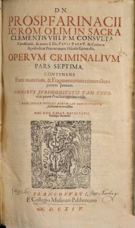 Dn. Prosp(eri) Farinacii I.C. Rom. ... Opervm Criminalivm Pars ... : cum indice duplici ..., 7,[1]. Continens Furti materiam, & Fragmentorum criminalium partem primam