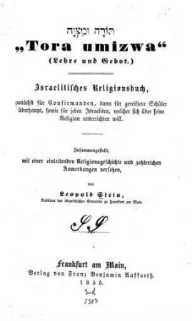 Tora umizwa (Lehre und Gebot) : Israelitisches Religionsbuch, zunächst f. Confirmanden, dann f. gereiftere Schüler überhaupt, sowie f. jeden Israeliten, welcher sich über seine Religion unterrichten will / zusgest. mit e. einleitenden Religionsgeschichte u. zahlr. Anm. vers. von Leopold Stein