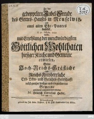 Zu der gedoppelten Jubel-Freude des Gottes-Hauses in Meuselwitz, und eines alten Ehe-Paares daselbst, d. 31. Octobr. 1737. wollte, mit Erzehlung der merckwürdigsten Göttlichen Wohlthaten hiesiger Kirche und Gemeine erwiesen, Seine Hoch-Reichs-Gräfliche und Reichs-Freyherrliche Erb-Lehn- und Gerichts-Herrschafft nebst gantzer hiesieger und eingepfarrter Gemeine gebührend ermuntern und einladen