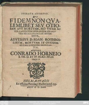 Iterata Adsertio, Qua Fidem Non Qualemlibet Seu Otiosam Aut Mortuam, Sed Vivam Ac Per Caritatem Operantem Ad Salutem Necessariam Esse Ostenditur : Adversus D. Joan. Rothmalerum, Mortuam Et Otiosam Ad Eam Sufficere Disputantem