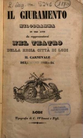 Il giuramento : melodramma in tre atti ; da rappresentarsi nel Teatro della Regia Città di Lodi il carnevale dell'anno 1843 - 44