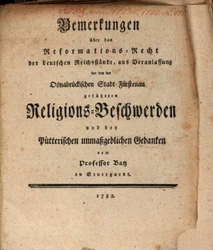 Bemerkungen über das Reformations-Recht der deutschen Reichsstände : aus Veranlassung der von der Osnabrückischen Stadt Fürstenau geführten Religions-Beschwerden, und der Pütterischen unmaßgeblichen Gedanken
