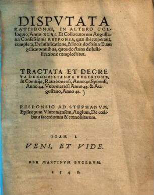 Disputata Ratisbonae, in altero colloquio anno XLVI. Et collocutorum Augustanae confessionis responsa ... : Tractata et decreta de concilianda religione in comitiis, Ratisbonensi, anno 41. Spirensi, anno 44. Wormaciensi, anno 45. et Augustano, anno 48.