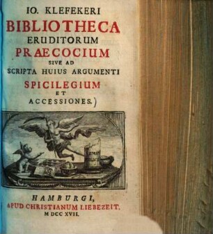 Io. Klefekeri Bibliotheca eruditorum praecocium sive ad scripta huius argumenti spicilegium et accessiones