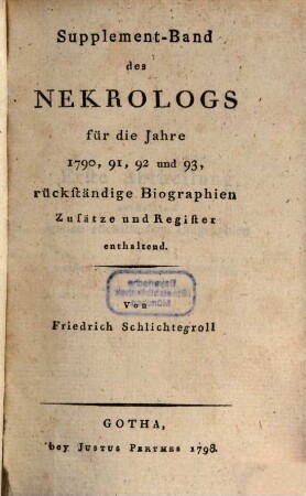 Nekrolog. Supplement : auf das Jahr ... enthaltend Nachrichten von d. Leben merkwürdiger in diesem Jahre verstorbener Deutscher. 1790/93 (1798)