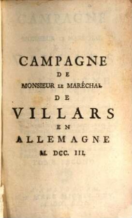 Campagne De Monsieur Le Maréchal De Villars En Allemagne L'An M.DCC.III : Contenant Les Lettres de ce Maréchal & celles de plusieurs autres Officiers Généraux au Roi, ..., 2