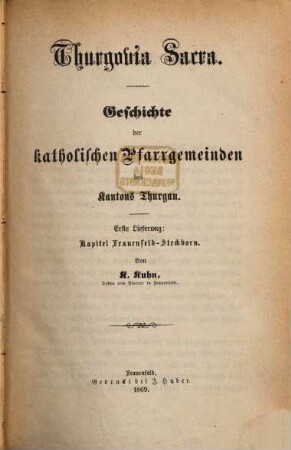 Thurgovia Sacra : Geschichte der katholischen kirchlichen Stiftungen des Kantons Thurgau, 1. Geschichte der katholischen Pfarrgemeinden des Kantons Thurgau ; Kapitel Frauenfeld-Steckborn