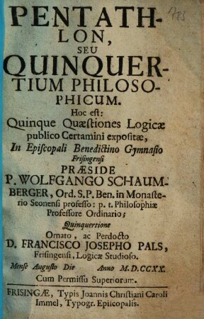 Pentathlon, Seu Quinquertium Philosophicum. Hoc est: Quinque Quaestiones Logicae publico Certamini expositae, in Episcopali Benedictino Gymnasio Frisingensi